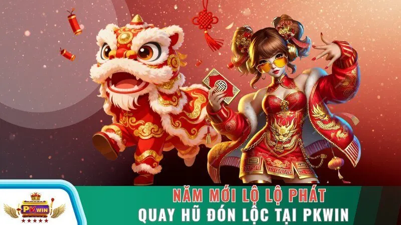 Năm Mới Lộ Lộ Phát - Quay Hũ Đón Lộc Tại PKWIN