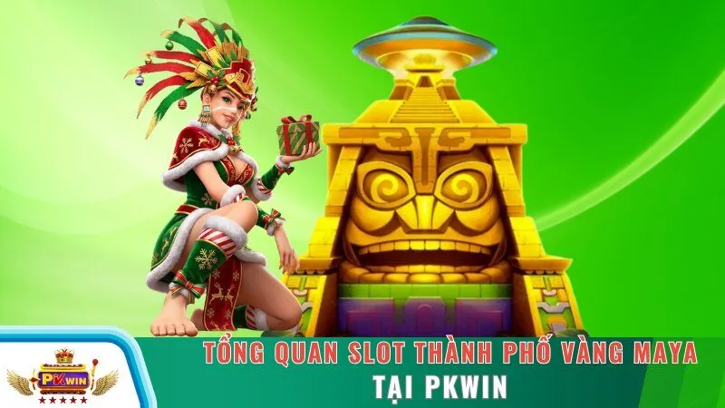 Tổng quan slot thành phố vàng Maya tại PKWIN