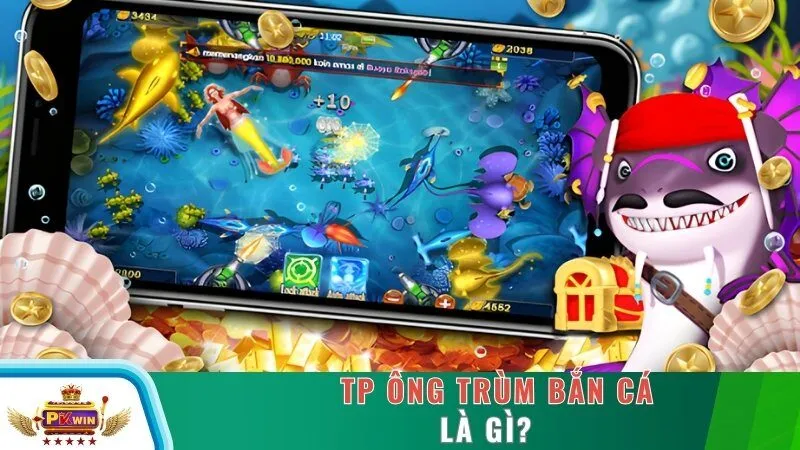 TP ông trùm bắn cá là gì?